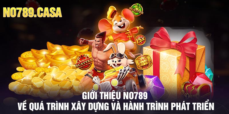 Giới thiệu no789 về quá trình xây dựng và hành trình phát triển