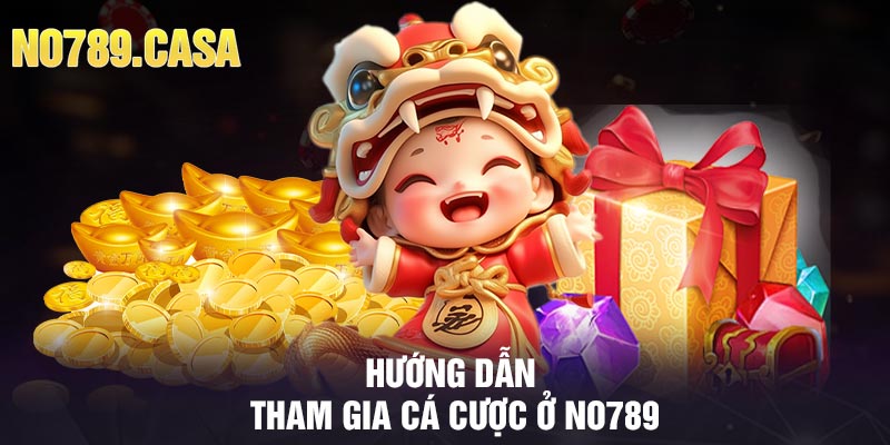 Hướng dẫn tham gia cá cược ở no789