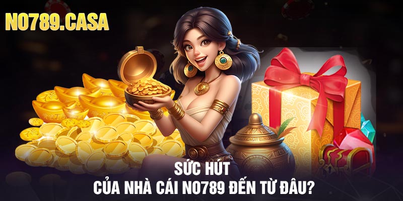 Sức hút của nhà cái no789 đến từ đâu?